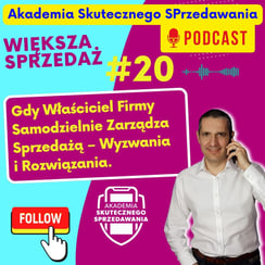 Gdy Właściciel Firmy Samodzielnie Zarządza Sprzedażą – Wyzwania i Rozwiązania - Podcast i BLOG